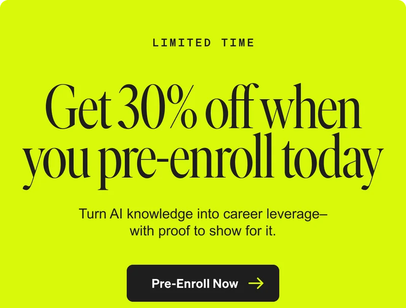 LIMITED TIME - Get 30% off when you pre-enroll today - Turn AI knowledge into career leverage–with proof to show for it. Pre-Enroll Now.