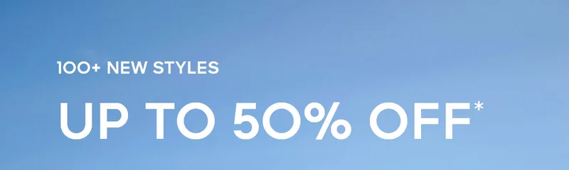 100+ NEW STYLES UP TO 50% OFF*