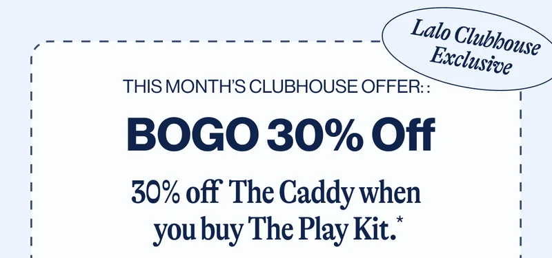 Lalo Clubhouse Exclusive. This month’s Clubhouse offer: :  BOGO 30% Off. 30% off  The Caddy when you buy The Play Kit.