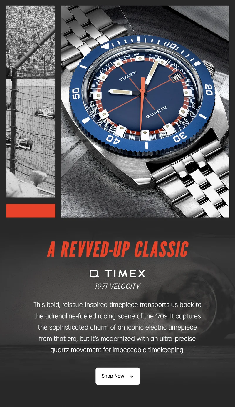 A REVVED -UP CLASSIC | Q TIMEX 1971 VELOCITY | This bold, reissue-inspired timepiece transports us back to the adrenaline-fueled racing scene of the 70s. It captures the sophisticated charm of an iconic electric timepiece from that era, but its modernized with an ultra-precise quartz movement for impeccable timekeeping. | Shop Now