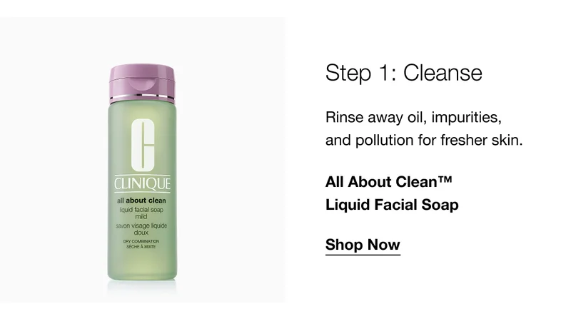 Step 1: Cleanse | Rinse away oil, impurities, and pollution for fresher skin. | All About Clean™ Liquid Facial Soap | Shop Now