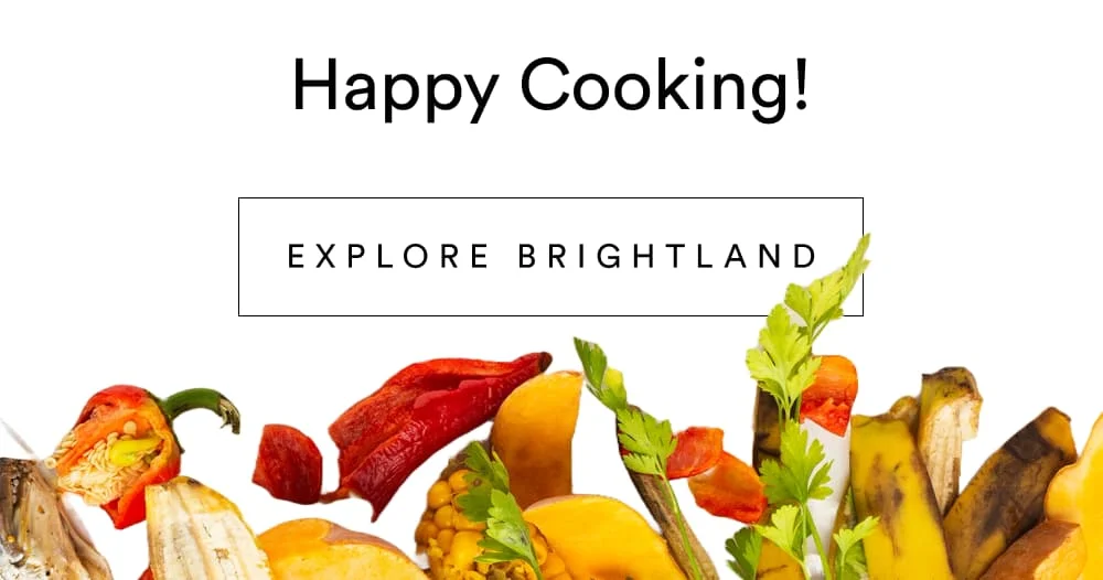 Happy cooking!  [ Explore Brightland ]