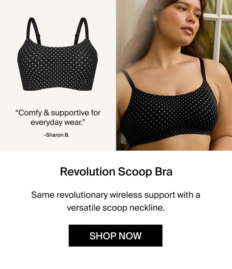 Revolution Scoop Bra. Same revolutionary wireless support with a versatile scoop neckline. SHOP NOW