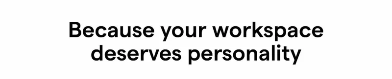 Because your workspace deserves personality