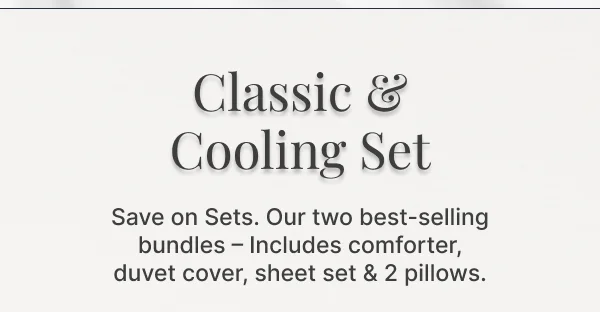 Classic & Cooling Set • Our two best-selling bundles – Includes comforter, duvet cover, sheet set & 2 pillows