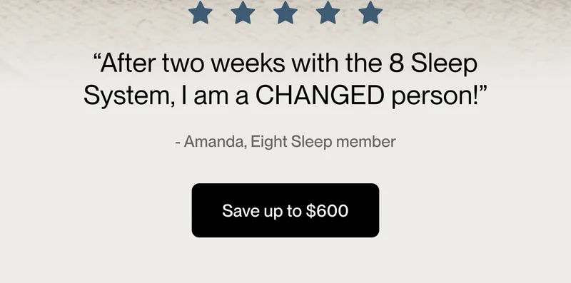 “After two weeks with the 8 Sleep System, I am a CHANGED person!”