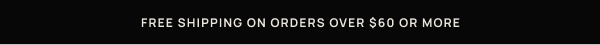 Free Shipping on Orders Over $60 or More