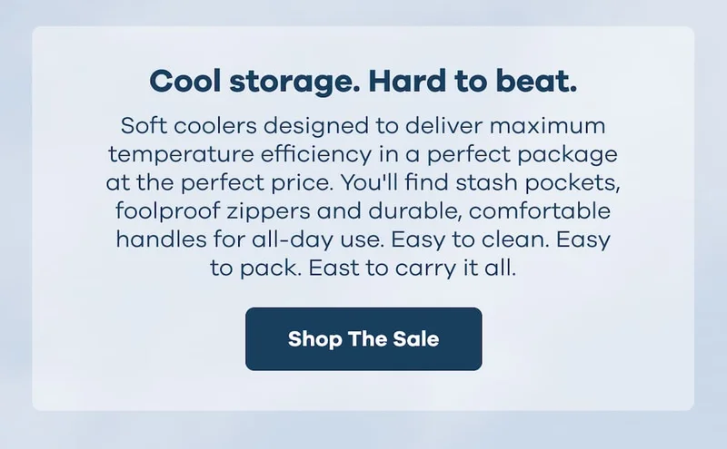 Cool storage. Hard to beat. Soft coolers designed to deliver maximum temperature efficiency in a perfect package at the perfect price. You'll find stash pockets, foolproof zippers and durable, comfortable handles for all-day use. Easy to clean. Easy to pack. East to carry it all. | Shop The Sale