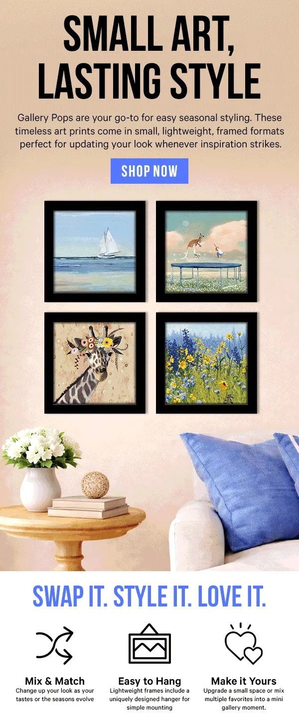 Small Art, Lasting Style: Gallery Pops are your go-to for easy seasonal styling. These timeless art prints come in small, lightweight, framed formats perfect for updating your look whenever inspiration strikes.