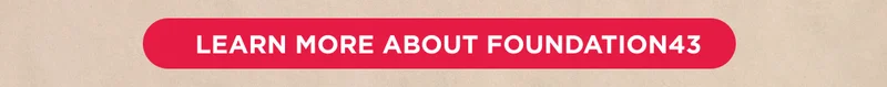 LEARN MORE ABOUT FOUNDATION43