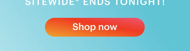 Sitewide* Ends Tonight! Shop now