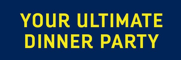 YOUR ULTIMATE DINNER PARTY