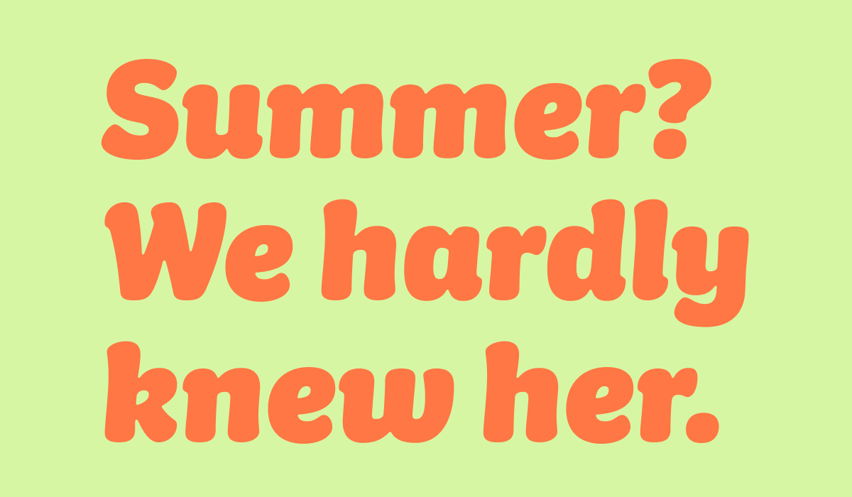 Summer? We hardly new her.