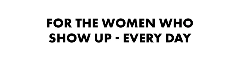 For The Women Who Show Up - Every Day