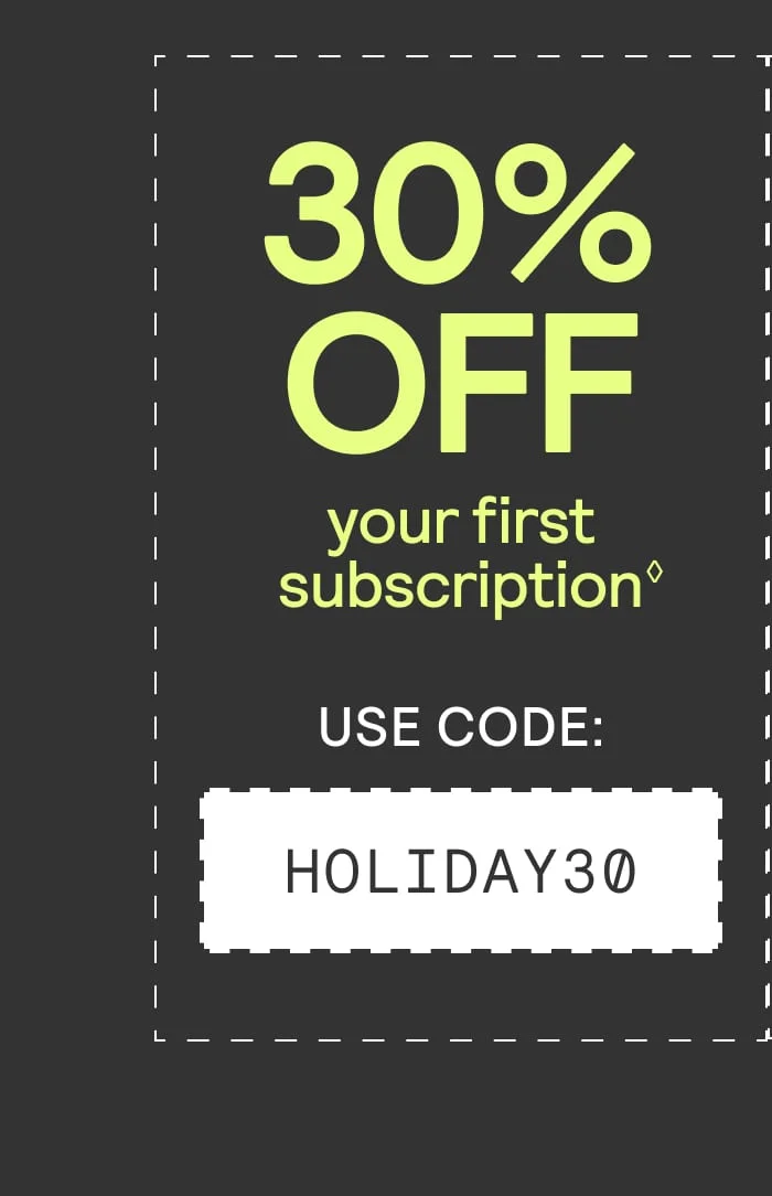Graphic: 30% off your first subscription, use code HOLIDAY30.