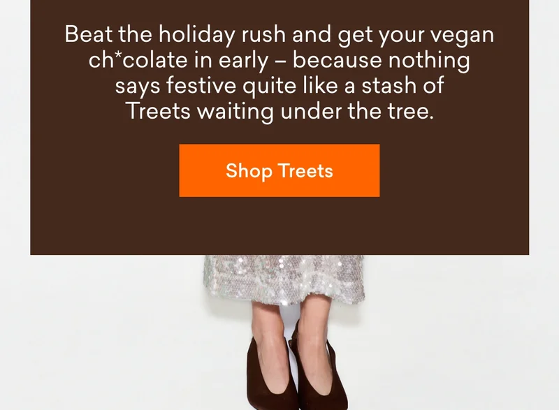Beat the holiday rush and get your&nbsp;vegan ch*colate in early&nbsp;– because nothing says festive quite like a stash of Treets waiting under the tree.