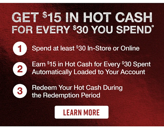 Get $15 in Hot Cash for Every $30 You Spend. Learn More
