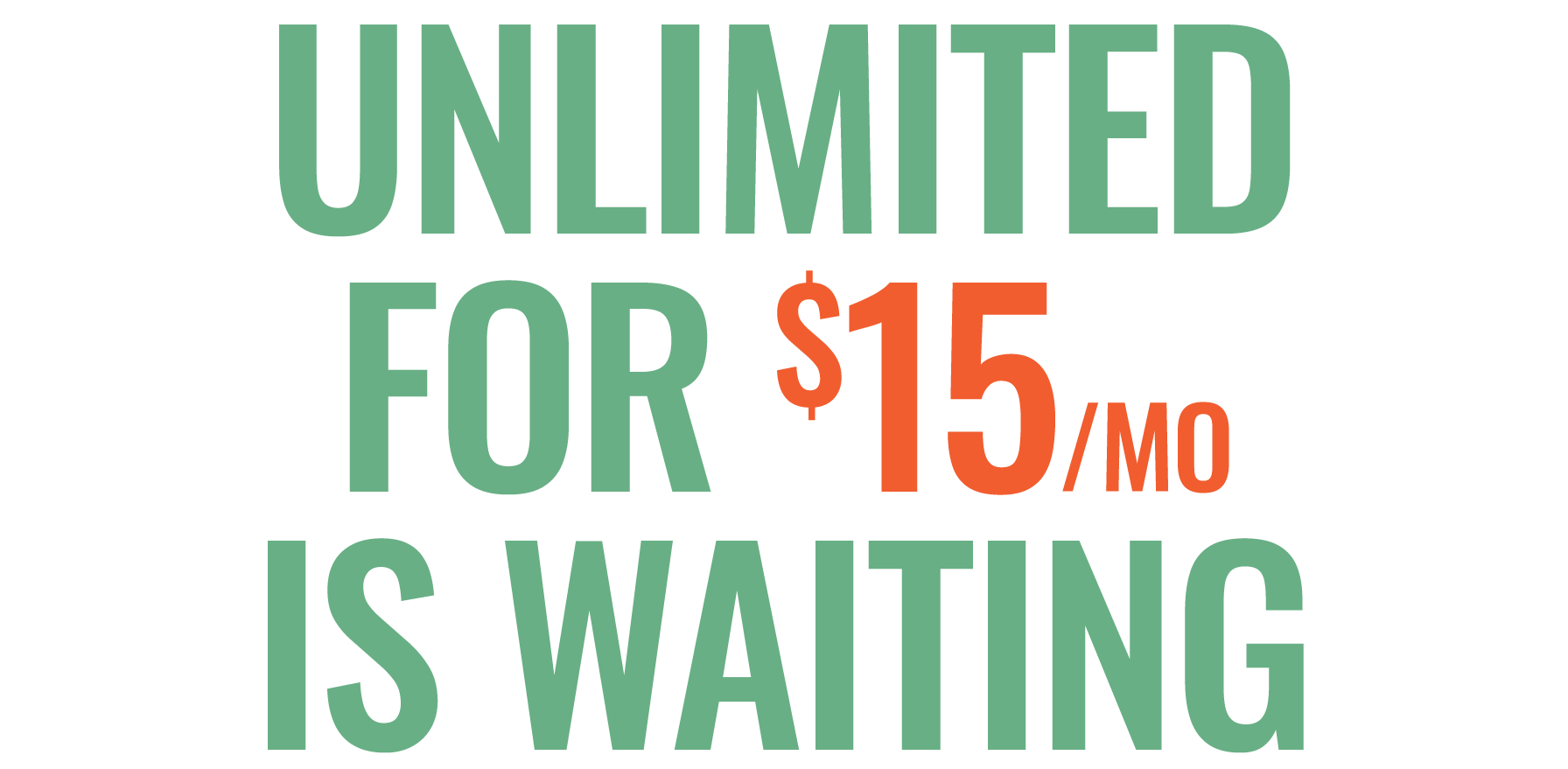 Unlimited for $15/mo is waiting