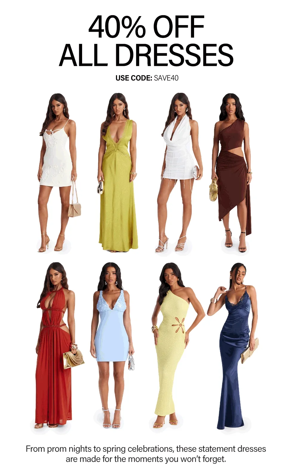 Eight models display a collection of statement dresses for prom and spring, available at 40% off. Shop various styles and colors with code discount code.