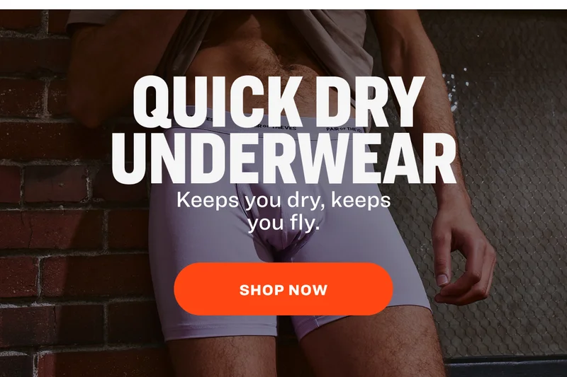 QUICK DRY UNDERWEAR Boxers, briefs, and everything in between.&nbsp; SHOP NOW