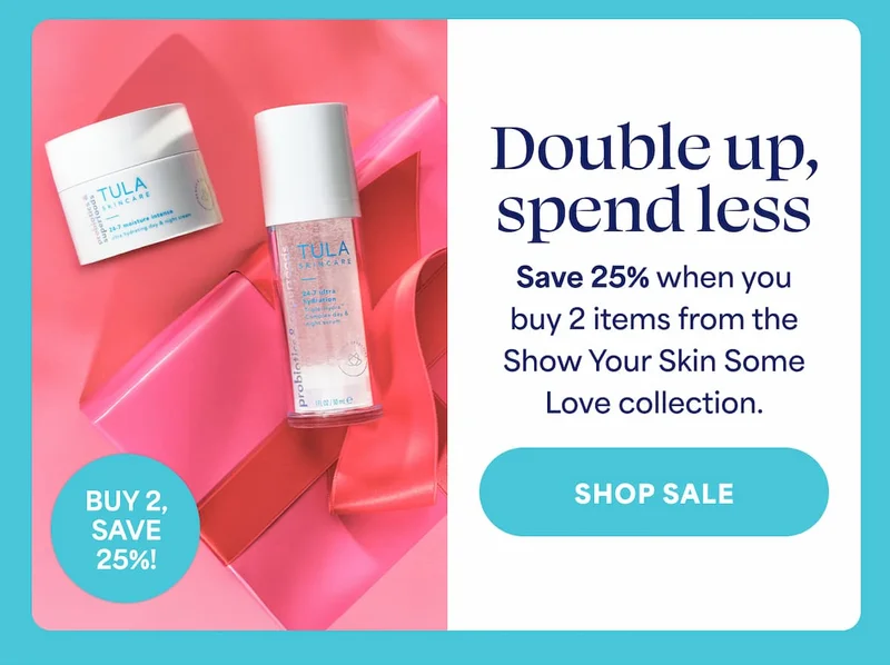 Double up, spend less. Save 25% when you buy 2 items from the Show Your Skin Some Love collection. -- SHOP SALE