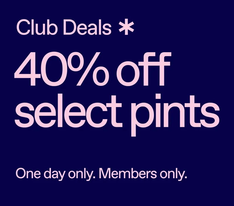 Club Deals. 40% off select pints. One day only. Members only.
