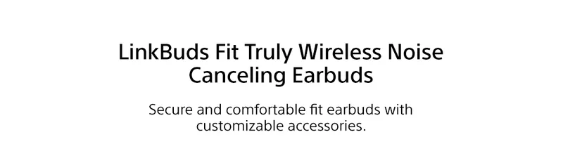 LinkBuds Fit Truly Wireless Noise CAnceling Earbuds | Secure and comfortable fit earbuds with customizable accessories