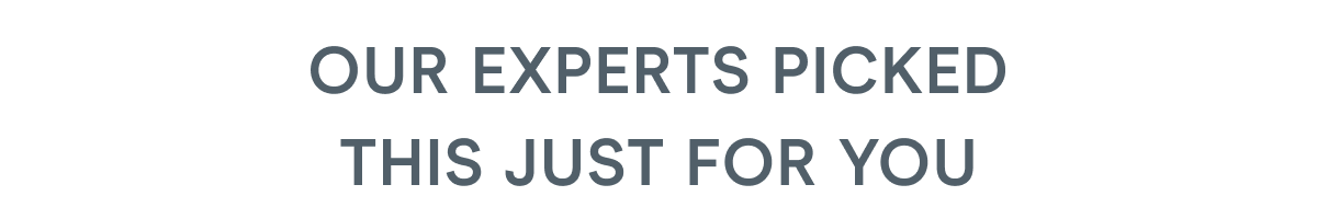 Our Experts Picked This Just for You