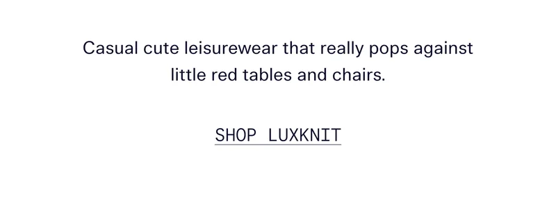 Casual cute leisurewear that really pops against little red tables and chairs.   |   SHOP LUXKNIT