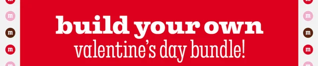 BUILD YOUR OWN VALENTINE'S DAY BUNDLE