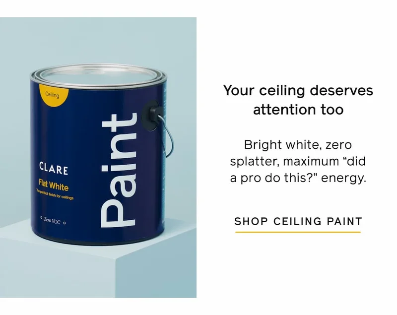 Your ceiling deserves attention too. Bright white, zero splatter, maximum "did a pro do this?" energy. SHOP CEILING PAINT