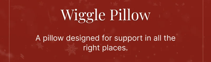 Wiggle Pillow • A pillow designed for support in all the right places.