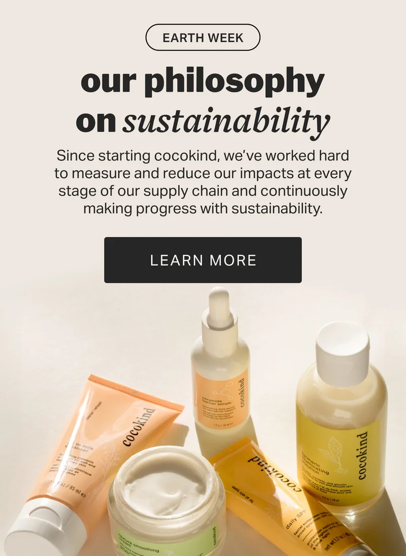 EARTH WEEK our philosophy on sustainability LEARN MORE