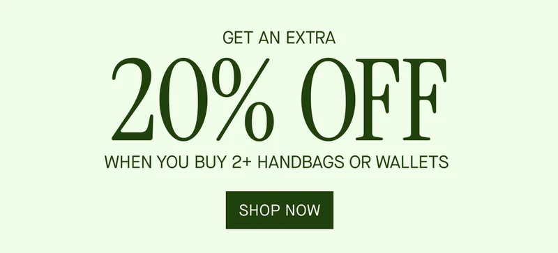 GET AN EXTRA 20% OFF WHEN YOU BUY 2+ HANDBAGS OR WALLETS
