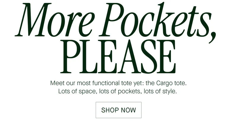 More Pockets,  PLEASE  Meet our most functional tote yet: the Cargo tote.  Lots of space, lots of pockets. lots of style.  SHOP NOW