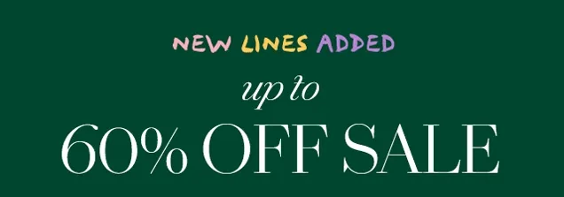 NEW LINES ADDED UP TO 60% OFF SALE