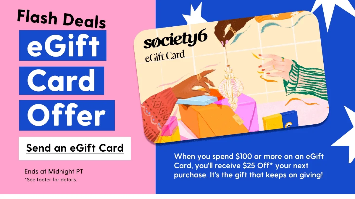 eGift Card Offer | Send an eGift Card | Ends at Midnight PT | See footer for details | When you spend $100 or more on an eGift Card, you'll receive $25 Off your next purchase. It's the gift that keeps on giving!