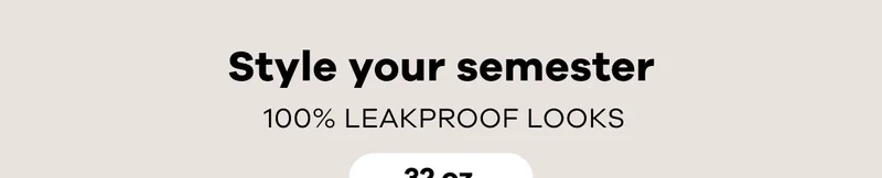 Style your semester. 100% Leakproof Looks