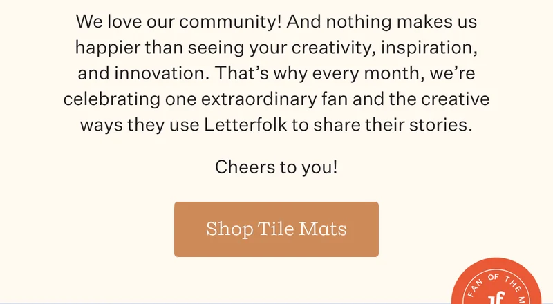 We love our community! And nothing makes us happier than seeing your creativity, inspiration, and innovation, That's why every month, we're celebrating one extraordinary fan and the creative ways they use Letterfolk to share their stories.  | Cheers to you! | Shop Tile Mats