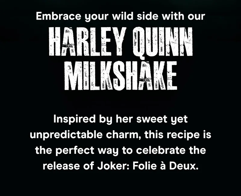 Embrace your wild side with our Harley Quinn Milkshake!  Inspired by her sweet yet unpredictable charm, this recipe is the perfect way to celebrate the release of Joker: Folie à Deux.