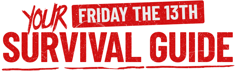 YOUR FRIDAY THE 13TH SURVIVAL GUIDE