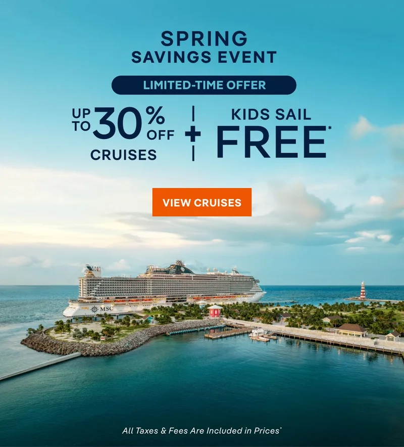 Spring Savings Event – Limited-Time Offer – Up to 30% Off Cruises + Kids Sail Free* – Click to View Cruises & Book Now – All Taxes & Fees Are Included in Prices*
