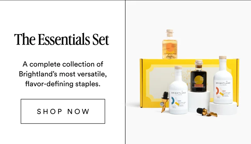 The Essentials Set A complete collection of Brightland’s most versatile, flavor-defining staples. Shop now