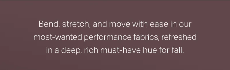Bend, stretch, and move with ease in our most-wanted performance fabric