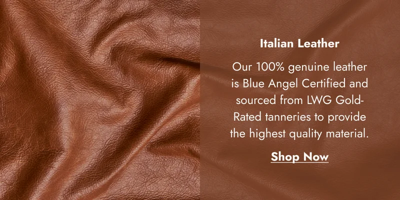 Italian Leather Our 100% genuine leather is Blue Angel Certified and sourced from LWG Gold- Rated tanneries to provide the highest quality material. Shop Now