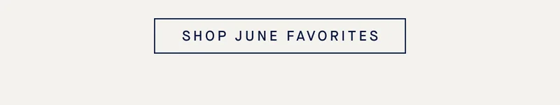 SHOP JUNE FAVORITES