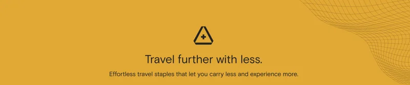Travel further with less. Effortless travel staples that let you carry less and experience more. Travel further with less. Effortless travel staples that let you carry less and experience more.