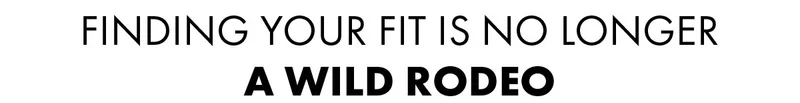 Finding your fit is no longer a wild rodeo
