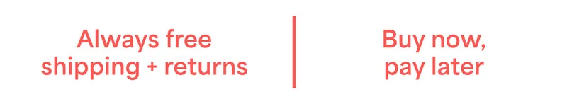 Always free shipping + returns. Buy&nbsp;now,&nbsp;pay&nbsp;later.