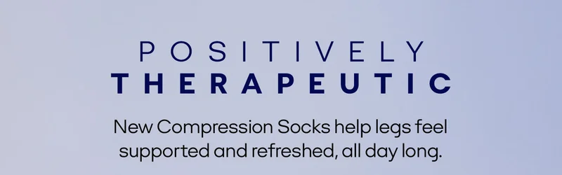 POSITIVELY THERAPEUTIC. New Compression Socks help legs feel supported and refreshed, all day long.